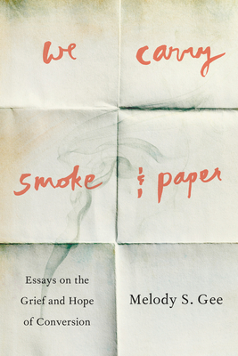 We Carry Smoke and Paper: Essays on the Grief and Hope of Conversion - Gee, Melody S