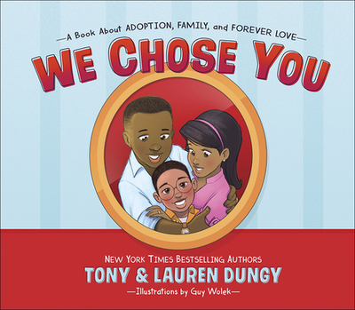 We Chose You: A Book about Adoption, Family, and Forever Love - Dungy, Tony, and Dungy, Lauren, and Wolek, Guy