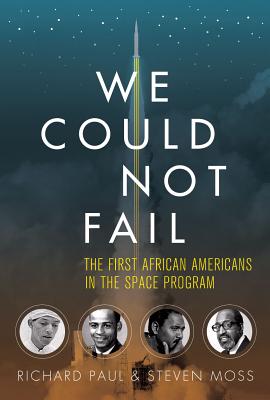 We Could Not Fail: The First African Americans in the Space Program - Paul, Richard, and Moss, Steven