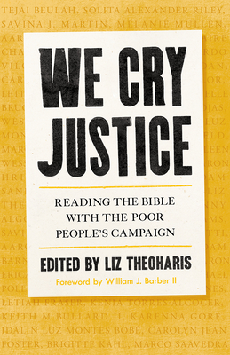 We Cry Justice: Reading the Bible with the Poor People's Campaign - Theoharis, Liz, and Barber, William J, II (Foreword by)