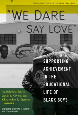 We Dare Say Love: Supporting Achievement in the Educational Life of Black Boys - Nasir, Na'ilah Suad (Editor), and Givens, Jarvis R (Editor), and Chatmon, Christopher P (Editor)