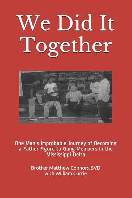 We Did It Together: One Man's Improbable Journey of Becoming a Father Figure to Gang Members in the Mississippi Delta - Currie, William D, and Connors, Matthew