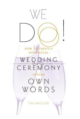 We Do!: How to Create a Meaningful Wedding Ceremony in Your Own Words - Maguire, Tim