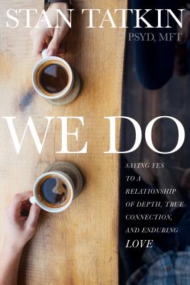 We Do: Saying Yes to a Relationship of Depth, True Connection, and Enduring Love - Tatkin, Stan