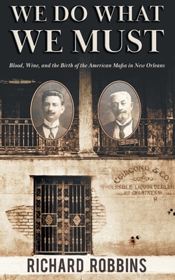 We Do What We Must: Blood, Wine, and the Birth of the American Mafia in New Orleans - Robbins, Richard, and Diamond, Lane (Editor)
