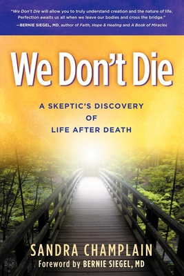 We Don't Die: A Skeptic's Discovery of Life After Death - Champlain, Sandra, and Siegel, Bernie (Foreword by)