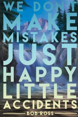 We Don't Make Mistakes Just Happy Little Accidents Bob Ross: Lined Notebook, 110 Pages -Fun and Inspirational Quote on Matte Soft Cover, 6X9 inch Journal - Blue Bird Books
