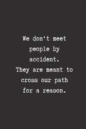 We Don't Meet People by Accident. They are Meant to Cross our Path for a Reason.: Best Friend Gifts Journal Book for Women with with Words on Friendship and Destiny