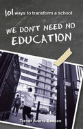 We Don't Need No Education: 101 Ways to Transform a School