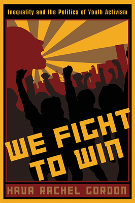We Fight To Win: Inequality and the Politics of Youth Activism - Gordon, Hava Rachel, Professor