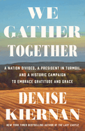 We Gather Together: A Nation Divided, a President in Turmoil, and a Historic Campaign to Embracegratitude and Grace