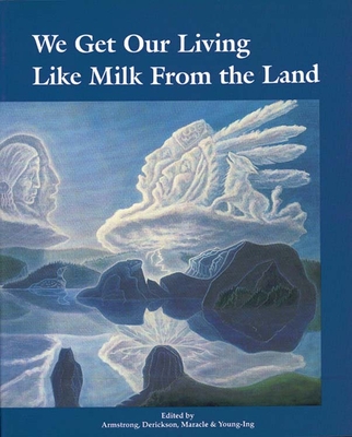 We Get Our Living Like Milk from the Land: History of Okanagan Nation - Derickson, Delphine, and Armstrong, Jeannette (Editor)