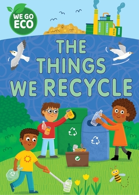 WE GO ECO: The Things We Recycle - Woolley, Katie