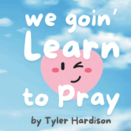We Goin' Learn to Pray: A Prayer Guide for Kids