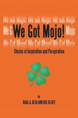 We Got Mojo!: Stories of Inspiration and Perspiration - Deju, Raul A