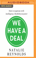 We Have a Deal: How to Negotiate with Intelligence, Flexibility and Power