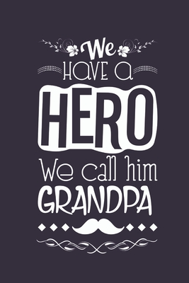 We have a hero we call him GrandPa: Note Book lined pages Great gift idea 6x9 in @ 100 pages - Walker, Jean