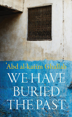 We Have Buried the Past - Ghallab, Abdelkrim, and Allen, Roger (Translated by)