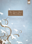 We Have Met to Worship: Hymns and Songs of Adoration