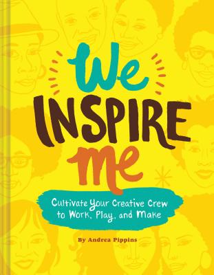 We Inspire Me: Cultivate Your Creative Crew to Work, Play, and Make (Book for Creatives, Book for Artists, Creative Guide) - Pippins, Andrea