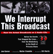 We Interrupt This Broadcast: Relive the Events That Stopped Our Lives-- From the Hindenburg to the Death of Princess Diana - Garner, Joe (Introduction by), and Cronkite, Walter, IV (Foreword by), and Kurtis, Bill (Narrator)