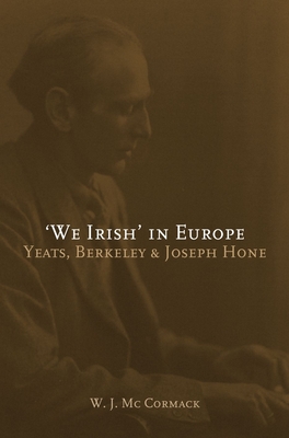 We Irish' in Europe: Yeats, Berkeley and Joseph Hone - McCormack, W J