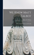 We Knew Matt Talbot: Visits With His Relatives and Friends