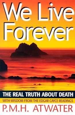 We Live Forever: The Real Truth about Death - Atwater, P M H, L.H.D.