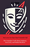 We Love to See Our Friends Fail: The Unspoken Truth About Jealousy, Insecurity, and Hidden Rivalries