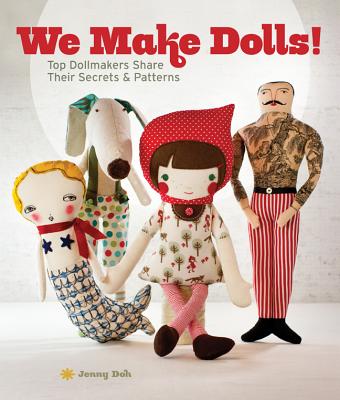 We Make Dolls!: Top Dollmakers Share Their Secrets & Patterns - Doh, Jenny