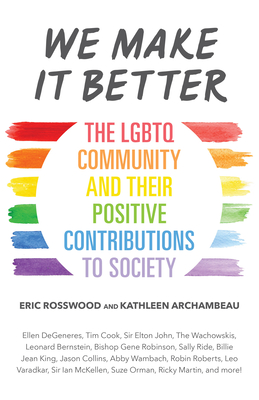 We Make It Better: The LGBTQ Community and Their Positive Contributions to Society (Gender Identity Book for Teens, Gay Rights, Transgender, for Readers of Nonbinary) - Rosswood, Eric, and Archambeau, Kathleen