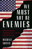 We Must Not Be Enemies: Restoring America's Civic Tradition
