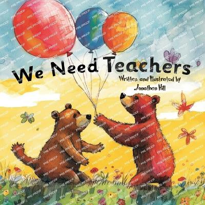 We Need Teachers: Teachers Appreciation Gifts Celebrate Your Tutor, Coach, Mentor with this Heartfelt Picture Book! - Hill, Jonathan