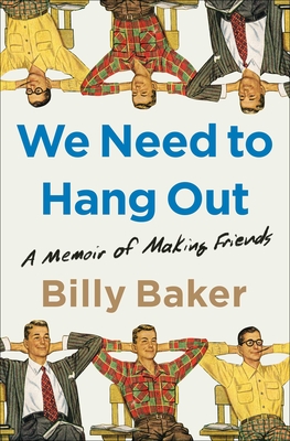 We Need to Hang Out: A Memoir of Making Friends - Baker, Billy