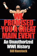 We Promised You a Great Main Event: An Unauthorized Wwe History