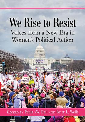 We Rise to Resist: Voices from a New Era in Women's Political Action - Dil, Paula Vw (Editor), and Wells, Betty L (Editor)