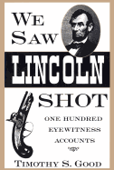 We Saw Lincoln Shot: One Hundred Eyewitness Accounts