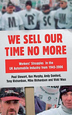 We Sell Our Time No More: Workers' Struggles Against Lean Production in the British Car Industry - Stewart, Paul, and Richardson, Mike, and Danford, Andy