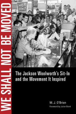 We Shall Not Be Moved: The Jackson Woolworth's Sit-In and the Movement It Inspired - O'Brien, M J, and Bond, Julian (Foreword by)