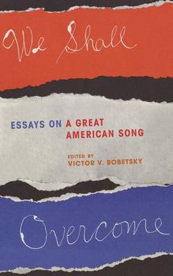 We Shall Overcome: Essays on a Great American Song - Bobetsky, Victor V