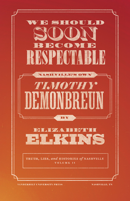 We Should Soon Become Respectable: Nashville's Own Timothy Demonbreun - Elkins, Elizabeth