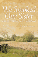 We Smoked Our Sister and Other Stories from a Childhood: A Time to Remember