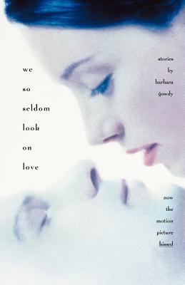 We So Seldom Look on Love: Stories - Gowdy, Barbara