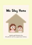 We Stay Home: A book about the covid-19 pandemic and what we CAN do rather than can't.