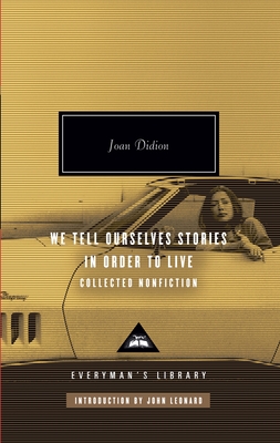 We Tell Ourselves Stories in Order to Live: Collected Nonfiction; Introduction by John Leonard - Didion, Joan, and Leonard, John (Introduction by)