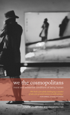 We the Cosmopolitans: Moral and Existential Conditions of Being Human - Josephides, Lisette (Editor), and Hall, Alexandra (Editor)