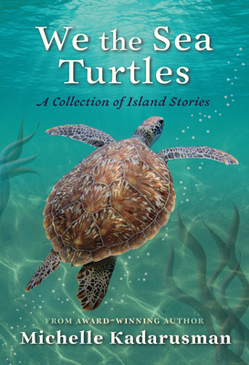 We the Sea Turtles: A Collection of Island Stories - Kadarusman, Michelle