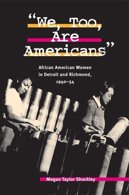 We, Too, Are Americans: African American Women in Detroit and Richmond, 1940-54 - Shockley, Megan Taylor