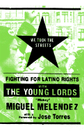 We Took the Streets: Fighting for Latino Rights with the Young Lords - Melendez, Mickey, and Melendez, Miguel, and Torres, Jose