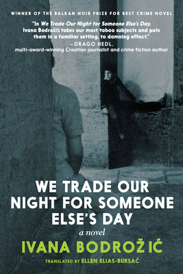 We Trade Our Night for Someone Else's Day - Bodrozic, Ivana, and Elias-Bursac, Ellen (Translated by)